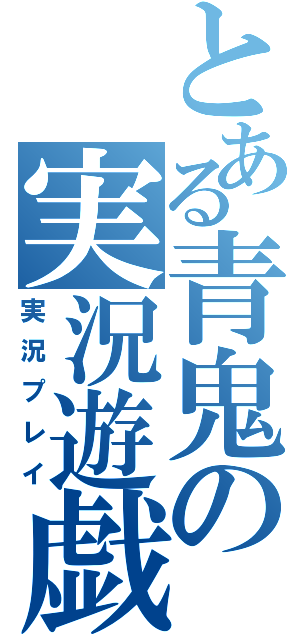 とある青鬼の実況遊戯（実況プレイ）