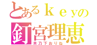 とあるｋｅｙの釘宮理恵（木乃下おりね）