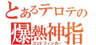 とあるテロテの爆熱神指（ゴッドフィンガー）