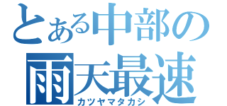 とある中部の雨天最速（カツヤマタカシ）