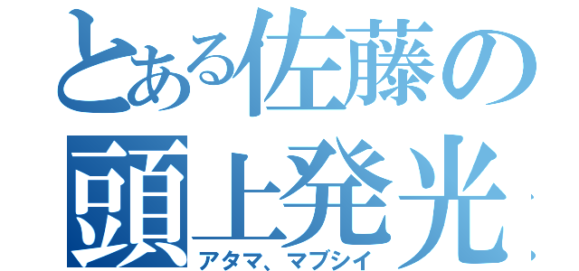 とある佐藤の頭上発光（アタマ、マブシイ）