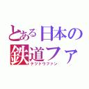 とある日本の鉄道ファン（テツドウファン）