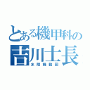 とある機甲科の吉川士長（水陸機動団）