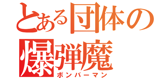 とある団体の爆弾魔（ボンバーマン）