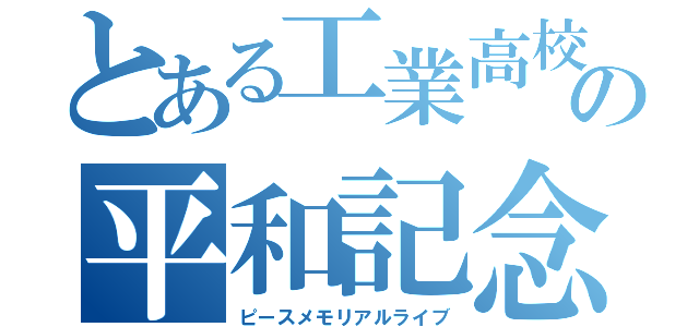 とある工業高校の平和記念演奏（ピースメモリアルライブ）