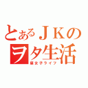 とあるＪＫのヲタ生活（腐女子ライフ）