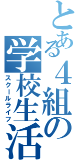 とある４組の学校生活（スクールライフ）