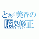 とある美香の腋臭修正（リターンシック）