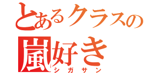 とあるクラスの嵐好き（シガサン）