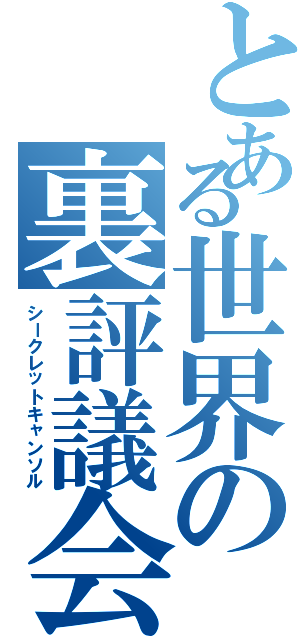 とある世界の裏評議会（シークレットキャンソル）