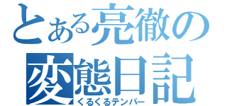 とある亮徹の変態日記（くるくるテンパー）