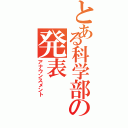 とある科学部の発表（アナウンスメント）