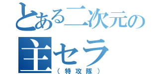 とある二次元の主セラ（（特攻隊））