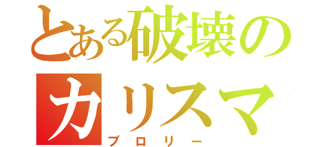 とある破壊のカリスマ（ブロリー）