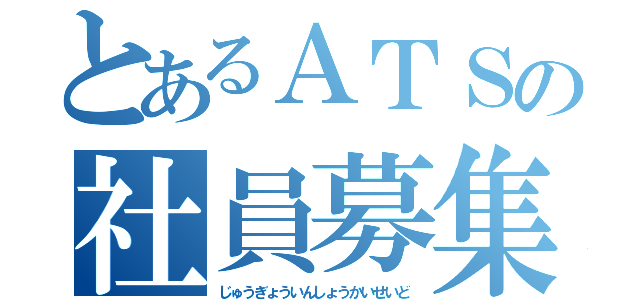 とあるＡＴＳの社員募集計画（じゅうぎょういんしょうかいせいど）