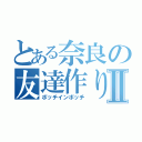 とある奈良の友達作りⅡ（ボッチインボッチ）