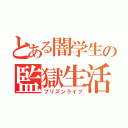 とある闇学生の監獄生活（プリズンライフ）