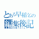 とある早稲乞の編集後記（行事アルバム）