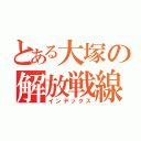 とある大塚の解放戦線（インデックス）