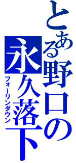 とある野口の永久落下（フォーリンダウン）