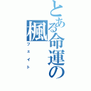 とある命運の楓Ⅱ（フェイト）