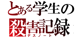 とある学生の殺害記録（デスノート）