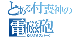 とある付喪神の電磁砲（ゆびさきスパーク）