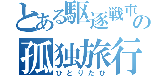 とある駆逐戦車の孤独旅行（ひとりたび）