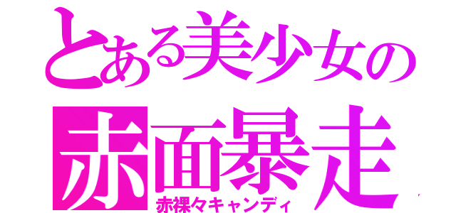 とある美少女の赤面暴走（赤裸々キャンディ）