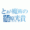 とある魔術の海原光貴（アステカ（笑）