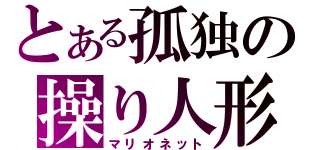 とある孤独の操り人形（マリオネット）