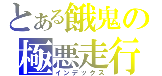 とある餓鬼の極悪走行（インデックス）