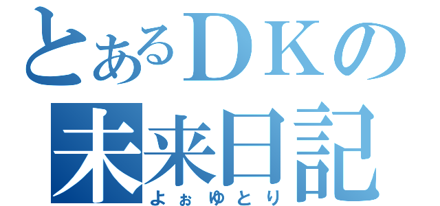 とあるＤＫの未来日記（よぉゆとり）