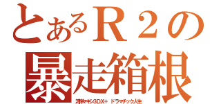 とあるＲ２の暴走箱根（湾岸マキシ３ＤＸ＋　ドラマチック人生）