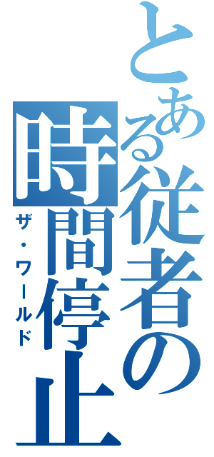 とある従者の時間停止（ザ・ワールド）