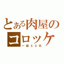 とある肉屋のコロッケ（一個５０円）