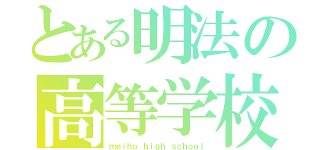 とある明法の高等学校（ｍｅｉｈｏ ｈｉｇｈ ｓｃｈｏｏｌ）