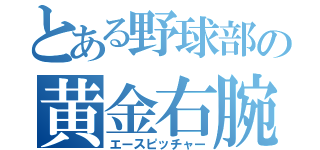 とある野球部の黄金右腕（エースピッチャー）