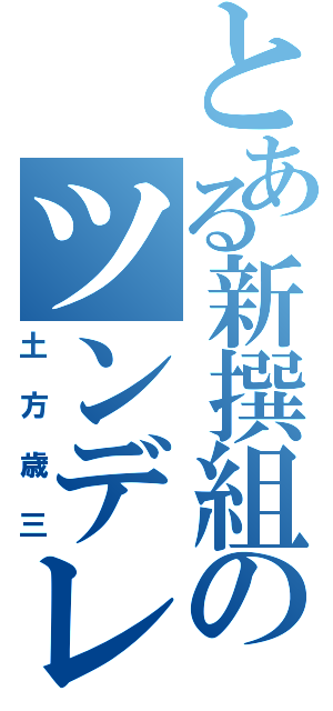 とある新撰組のツンデレ（土方歳三）