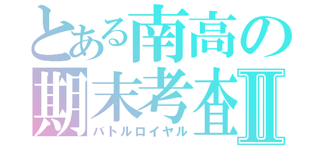 とある南高の期末考査Ⅱ（バトルロイヤル）