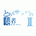 とあるサックスの奏者Ⅱ（エンターテイナー）