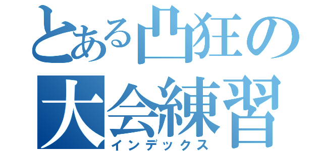 とある凸狂の大会練習？（インデックス）