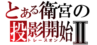 とある衛宮の投影開始Ⅱ（トレースオン）