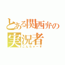 とある関西弁の実況者（こんちゃーす）