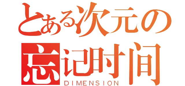 とある次元の忘记时间（ＤＩＭＥＮＳＩＯＮ）