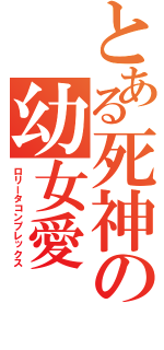 とある死神の幼女愛（ロリータコンプレックス）