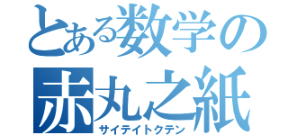 とある数学の赤丸之紙（サイテイトクテン）