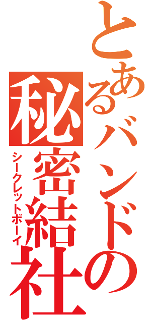 とあるバンドの秘密結社（シークレットボーイ）