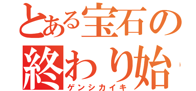 とある宝石の終わり始まり（ゲンシカイキ）