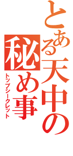 とある天中の秘め事（トップシークレット）